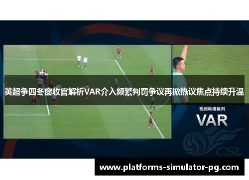 英超争四冬窗收官解析VAR介入频繁判罚争议再掀热议焦点持续升温