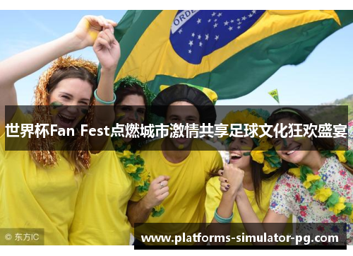 世界杯Fan Fest点燃城市激情共享足球文化狂欢盛宴