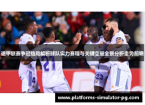 德甲联赛争冠格局解析球队实力赛程与关键变量全景分析走势前瞻