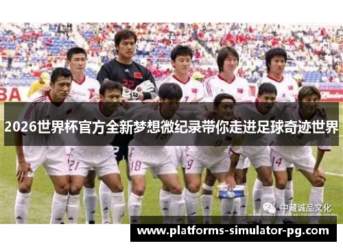 2026世界杯官方全新梦想微纪录带你走进足球奇迹世界