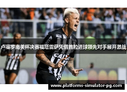 卢塞罗南美杯决赛福塔雷萨凭借首粒进球领先对手展开激战
