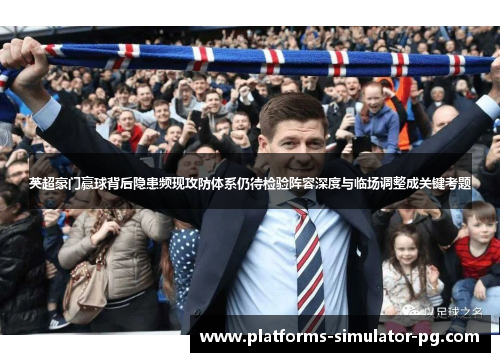 英超豪门赢球背后隐患频现攻防体系仍待检验阵容深度与临场调整成关键考题
