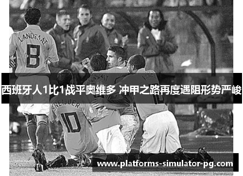 西班牙人1比1战平奥维多 冲甲之路再度遇阻形势严峻