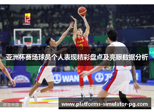 亚洲杯赛场球员个人表现精彩盘点及亮眼数据分析